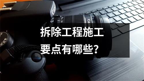 拆除工程施工要点有哪些？
